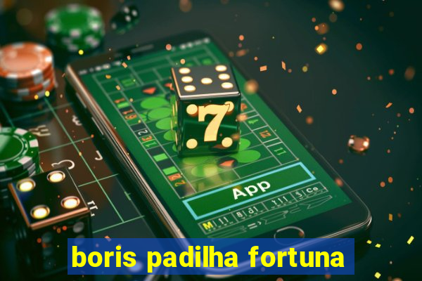 boris padilha fortuna